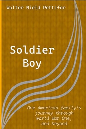 A yellowish green book cover that says Walter Nield Pettifor, Soldier Boy, and One American family's journey through World War One and beyond